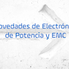 Novedades de Electrónica de Potencia y EMC